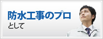 防水工事のプロとして